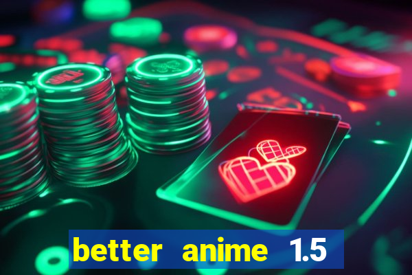 better anime 1.5 apk download